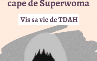 du handicap vers la cape de Superwoman: vis sa vie de TDAH